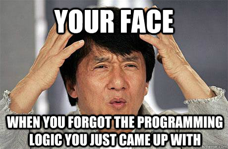 your face  when you forgot the programming logic you just came up with - your face  when you forgot the programming logic you just came up with  EPIC JACKIE CHAN