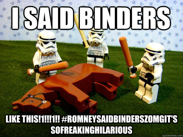 I said binders LIke this!1!!!1!! #romneysaidbinderszomgit's sofreakinghilarious - I said binders LIke this!1!!!1!! #romneysaidbinderszomgit's sofreakinghilarious  Misc