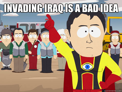 Invading Iraq is a bad idea   Captain Hindsight