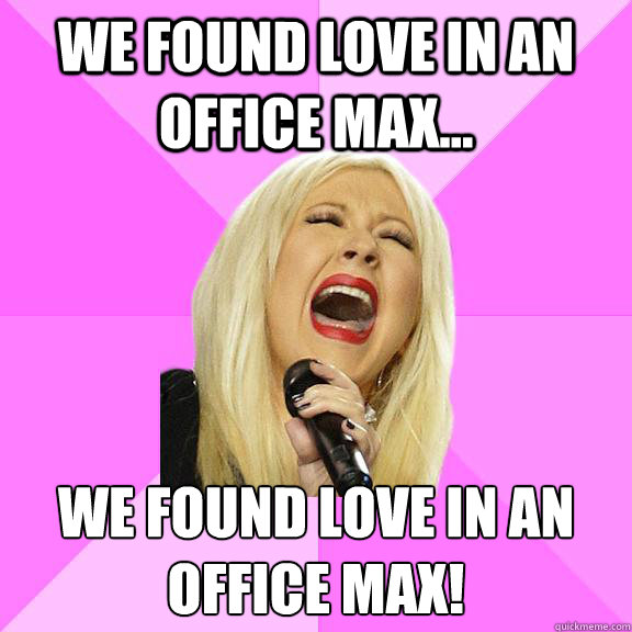 We found love in an Office Max... We found love in an 
Office Max!  Wrong Lyrics Christina