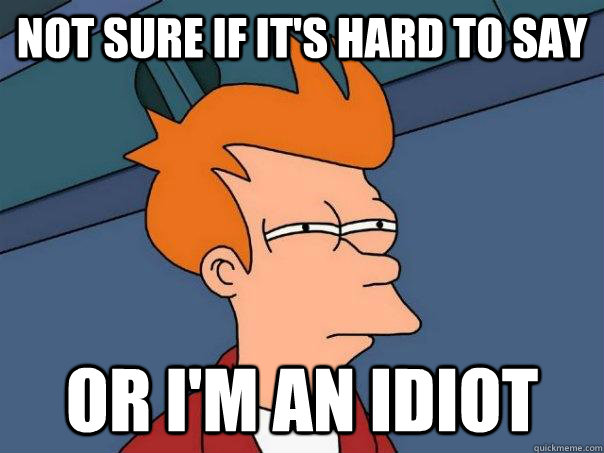 not sure if it's hard to say or i'm an idiot - not sure if it's hard to say or i'm an idiot  Futurama Fry