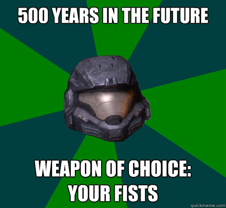 500 Years in the future weapon of choice:     Your fists  