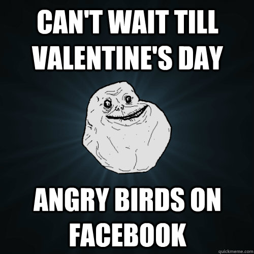 can't wait till valentine's day Angry birds on facebook  Forever Alone