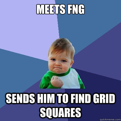 Meets fng  Sends him to find grid squares  Success Kid