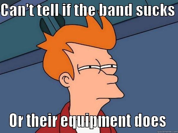 CAN'T TELL IF THE BAND SUCKS  OR THEIR EQUIPMENT DOES Futurama Fry