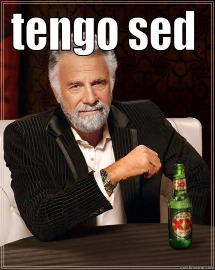 tengo hambre - TENGO SED  The Most Interesting Man In The World