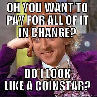 POCKET CHANGE 2 - OH YOU WANT TO PAY FOR ALL OF IT IN CHANGE? DO I LOOK LIKE A COINSTAR? Condescending Wonka