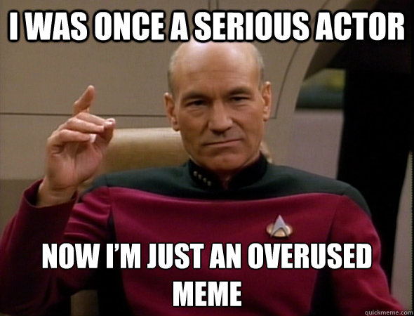 I was once a serious actor Now I’m just an overused meme  Picard