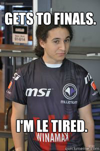 Gets to finals.  I'm le tired. - Gets to finals.  I'm le tired.  Stephano to ze bank