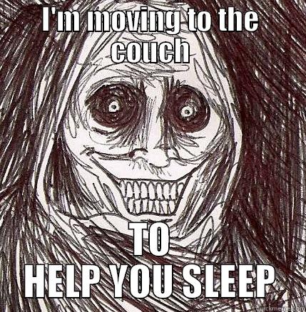 I'M MOVING TO THE COUCH TO HELP YOU SLEEP Horrifying Houseguest