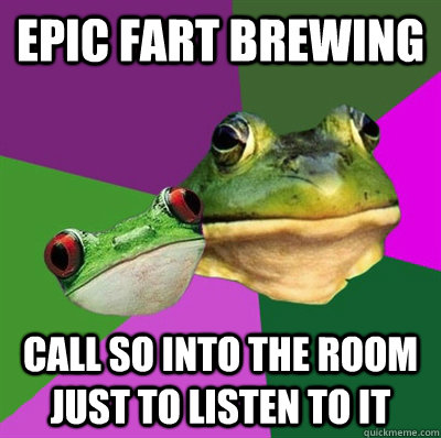 epic fart brewing call SO into the room just to listen to it - epic fart brewing call SO into the room just to listen to it  Foul Frog Couple