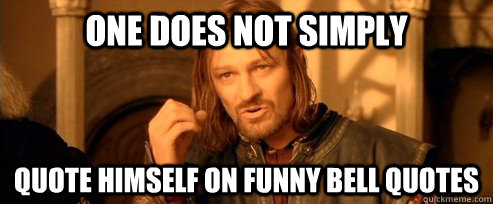 One does not simply quote himself on funny bell quotes  One Does Not Simply