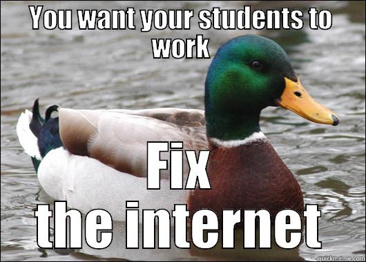 YOU WANT YOUR STUDENTS TO WORK FIX THE INTERNET Actual Advice Mallard