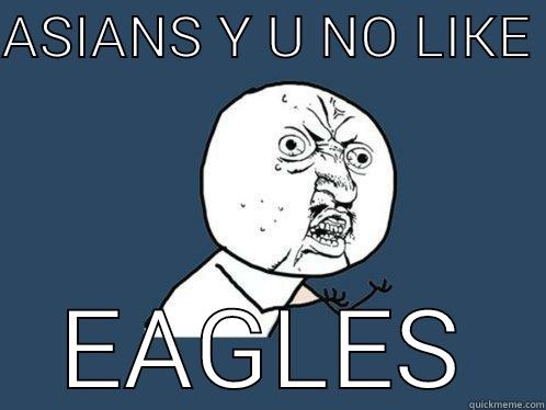 ASIANS Y U NO LIKE  EAGLES Y U No