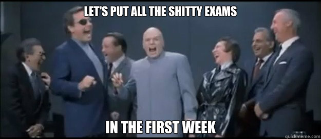 Let's put all the shitty exams in the first week  