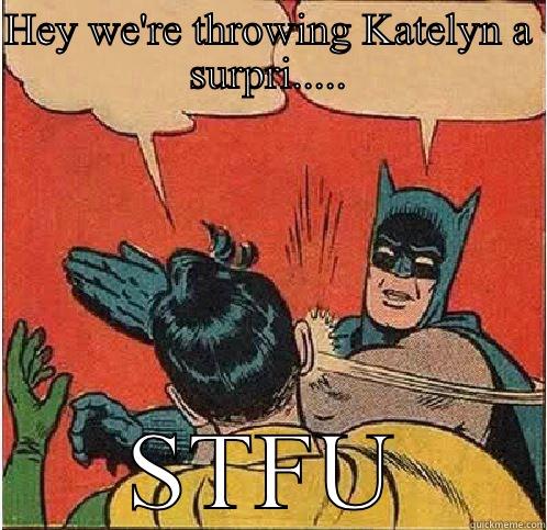 HEY WE'RE THROWING KATELYN A SURPRI..... STFU Batman Slapping Robin