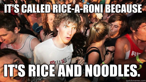 It's called Rice-a-Roni because it's rice AND noodles.   Sudden Clarity Clarence