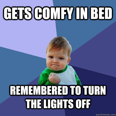 Gets comfy in bed Remembered to turn the lights off - Gets comfy in bed Remembered to turn the lights off  Success Kid