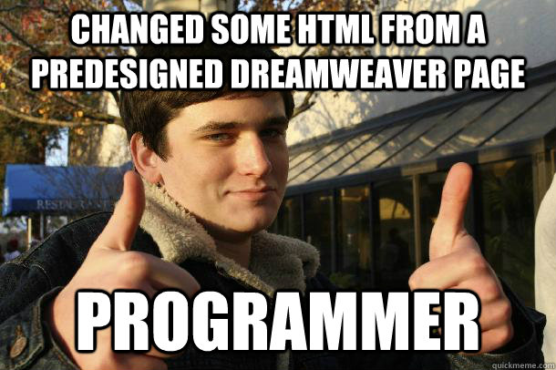 Changed some HTML from a predesigned dreamweaver page programmer - Changed some HTML from a predesigned dreamweaver page programmer  Inflated sense of worth Kid