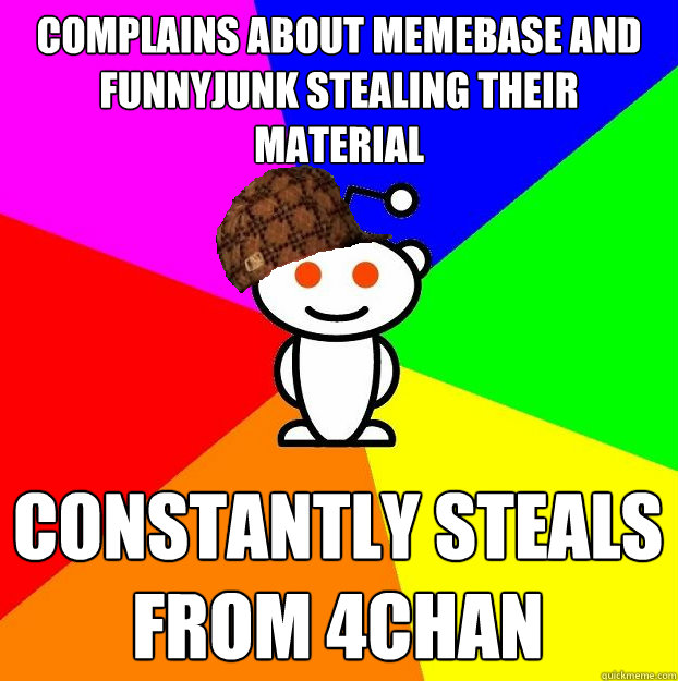 complains about memebase and funnyjunk stealing their material constantly steals from 4chan  Scumbag Redditor