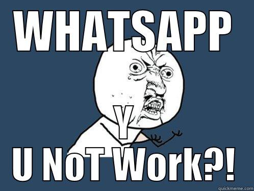 Fck U Whatsapp! - WHATSAPP Y U NOT WORK?! Y U No