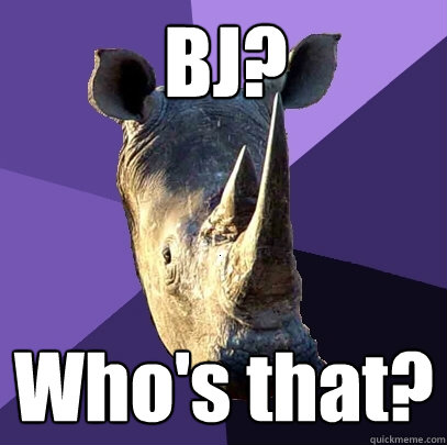 BJ? Who's that?  Sexually Oblivious Rhino