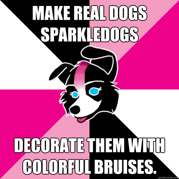 make real dogs sparkledogs decorate them with colorful bruises.  