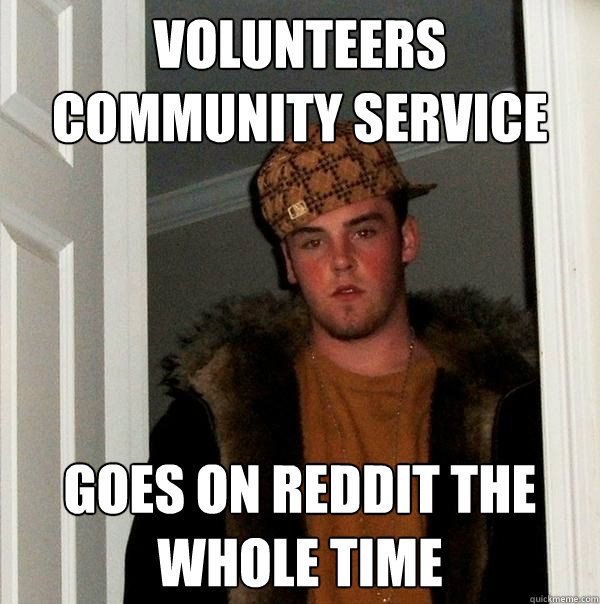 volunteers community service goes on reddit the whole time - volunteers community service goes on reddit the whole time  Scumbag Steve