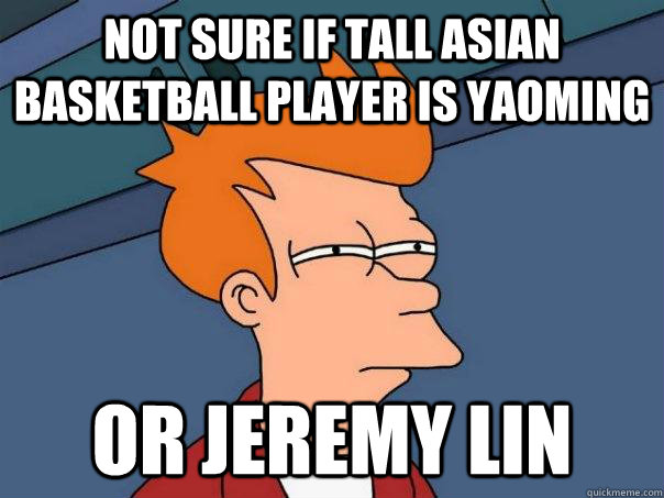 not sure if tall asian basketball player is Yaoming or Jeremy Lin - not sure if tall asian basketball player is Yaoming or Jeremy Lin  Futurama Fry