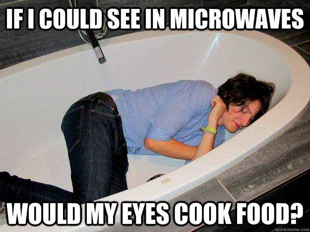 if i could see in microwaves would my eyes cook food? - if i could see in microwaves would my eyes cook food?  jdhf