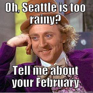 OH, SEATTLE IS TOO RAINY? TELL ME ABOUT YOUR FEBRUARY Creepy Wonka