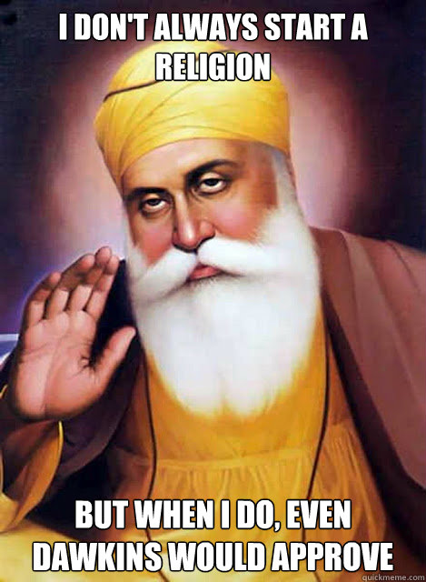 i DON'T ALWAYS START A RELIGION BUT WHEN I DO, EVEN DAWKINS WOULD APPROVE - i DON'T ALWAYS START A RELIGION BUT WHEN I DO, EVEN DAWKINS WOULD APPROVE  Good Guy Sikh