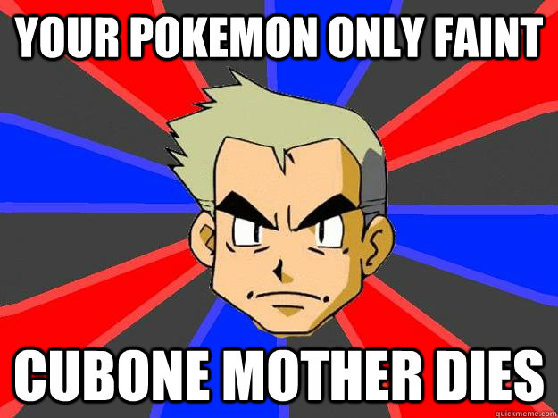 Your pokemon only faint cubone mother dies - Your pokemon only faint cubone mother dies  Professor Oak