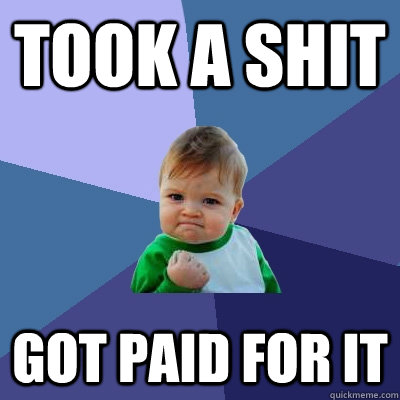 Took a shit got paid for it  Success Kid