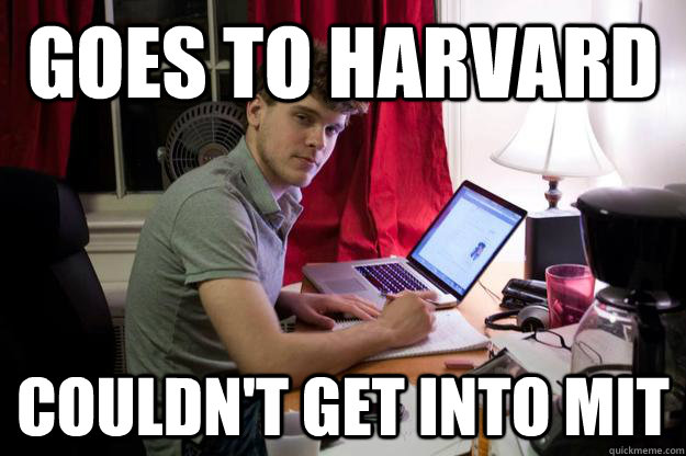 Goes to Harvard Couldn't get into MIT  Harvard Douchebag