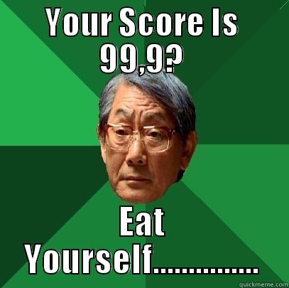 YOUR SCORE IS 99,9? EAT YOURSELF............... High Expectations Asian Father