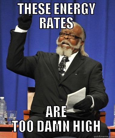 THESE ENERGY RATES ARE TOO DAMN HIGH The Rent Is Too Damn High