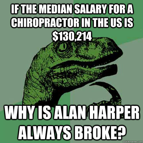 If the median salary for a Chiropractor in the US is $130,214 Why is Alan Harper always broke? - If the median salary for a Chiropractor in the US is $130,214 Why is Alan Harper always broke?  Philosoraptor