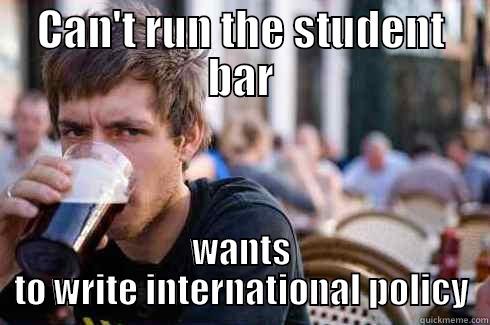 CAN'T RUN THE STUDENT BAR WANTS TO WRITE INTERNATIONAL POLICY Lazy College Senior