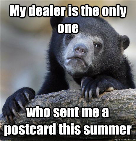 My dealer is the only one who sent me a postcard this summer - My dealer is the only one who sent me a postcard this summer  Confession Bear