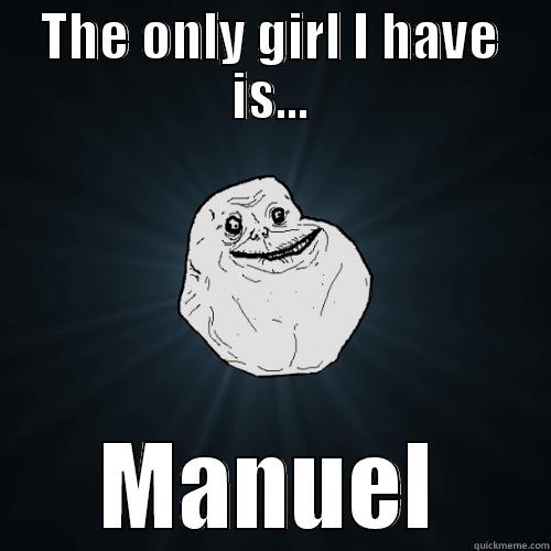 THE ONLY GIRL I HAVE IS... MANUEL Forever Alone