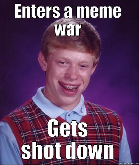 ENTERS A MEME WAR GETS SHOT DOWN Bad Luck Brian