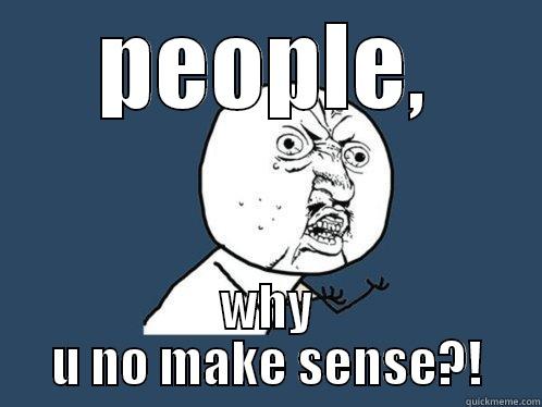 INTJ Problem - PEOPLE, WHY U NO MAKE SENSE?! Y U No