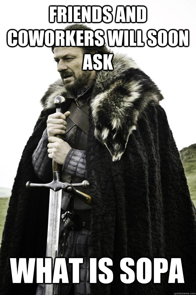 friends and coworkers will soon ask what is sopa  Winter is coming