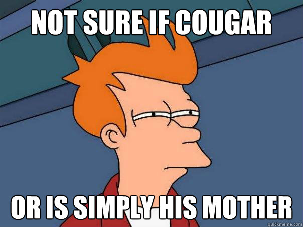 Not sure if cougar Or is simply his mother  Futurama Fry