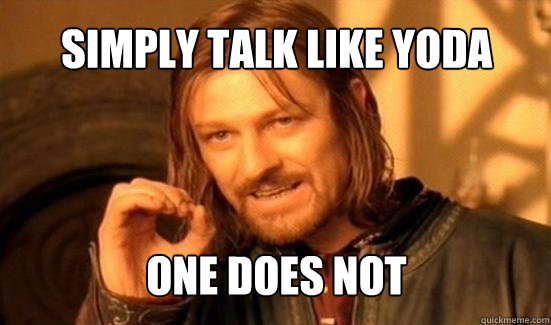 one does not simply talk like yoda - one does not simply talk like yoda  Boromir