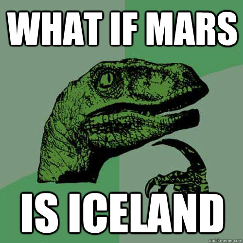 what if mars is Iceland  Philosoraptor