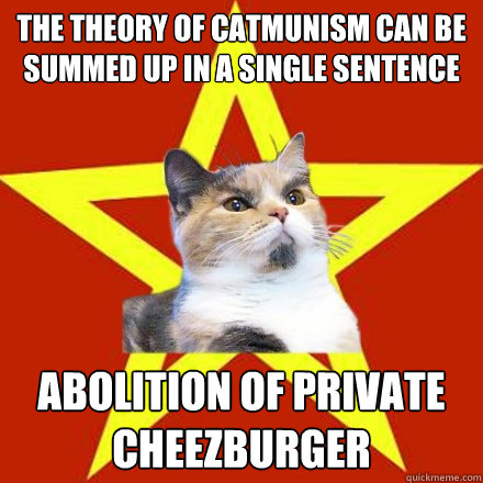 the Theory of Catmunism can be summed up in a single sentence abolition of private cheezburger  Lenin Cat