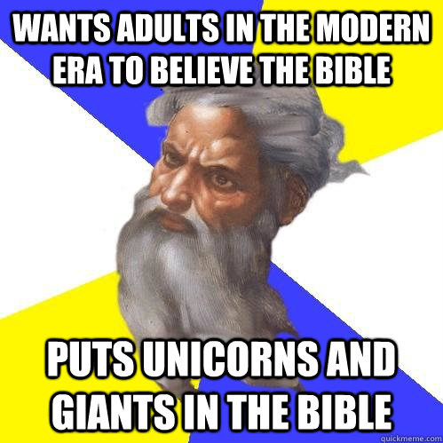 wants adults in the modern era to believe the bible puts unicorns and giants in the bible  Advice God