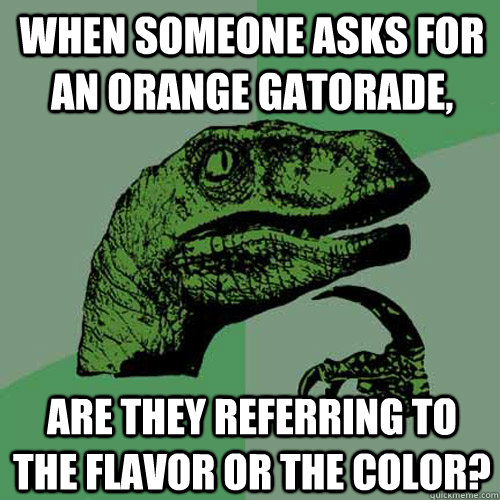 When someone asks for an Orange gatorade,  are they referring to the flavor or the color? - When someone asks for an Orange gatorade,  are they referring to the flavor or the color?  Philosoraptor